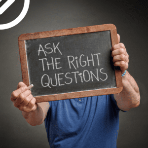 Ask The Right Questions